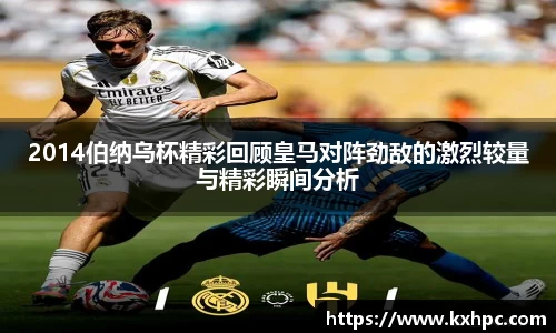 2014伯纳乌杯精彩回顾皇马对阵劲敌的激烈较量与精彩瞬间分析